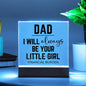 Dad - I Will Always Be Your Little Girl - Father's Day Special Gift - Happy Father's Day - Acrylic Square Plaque