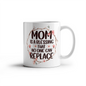 Mom - No One Can Replace - White Ceramic Mug