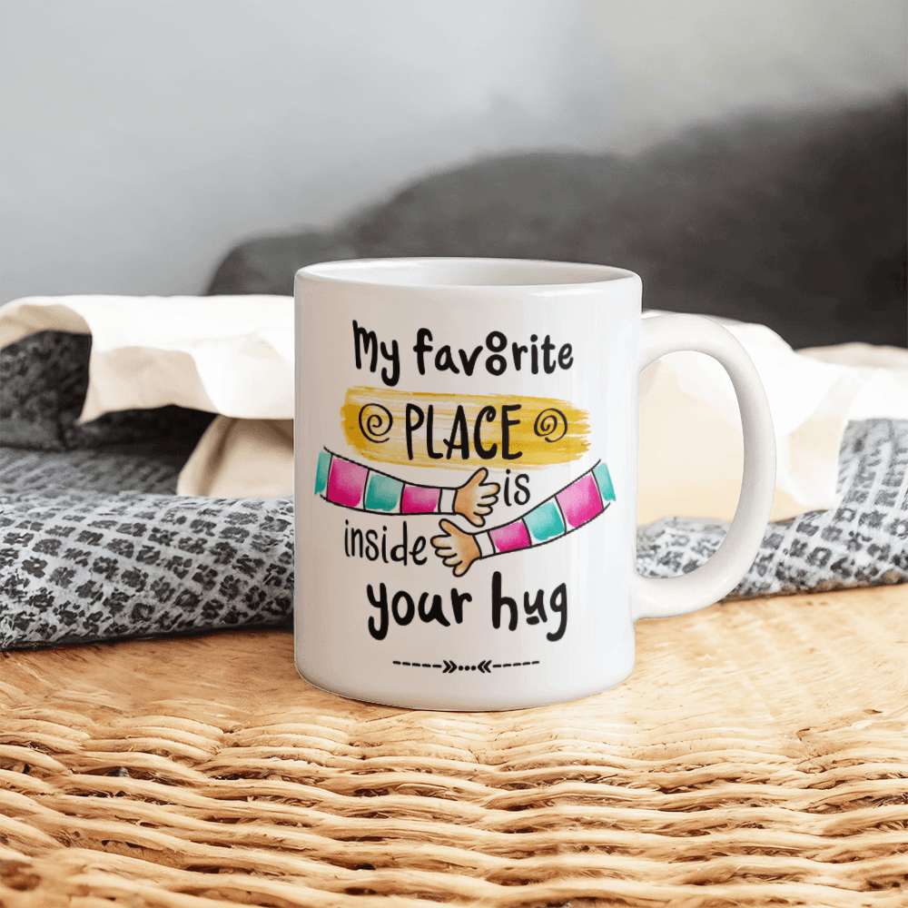 My Favorite Place is Inside your Hug - White Ceramic Mug