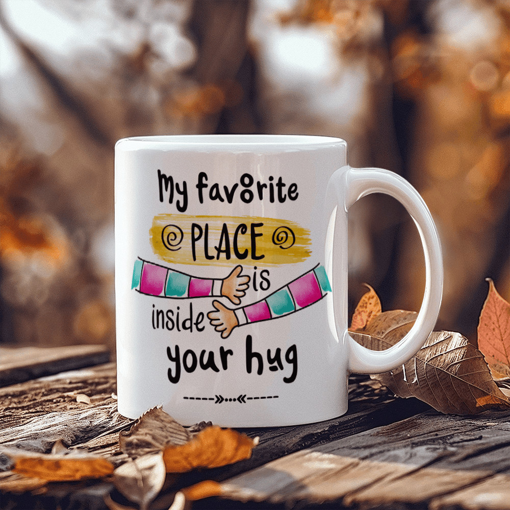 My Favorite Place is Inside your Hug - White Ceramic Mug