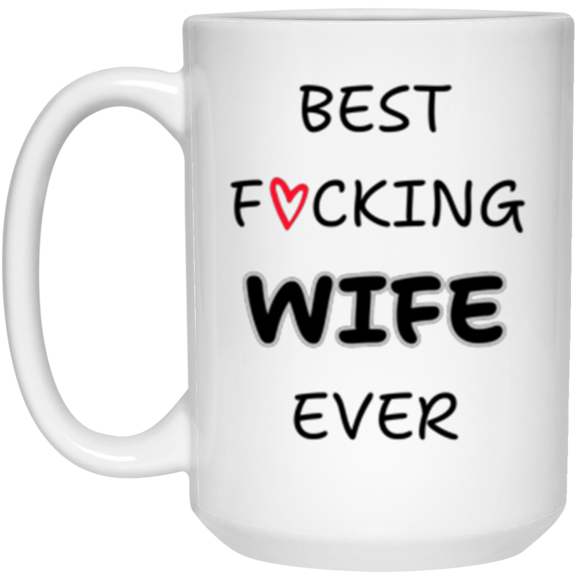 Wife - Best Wife Ever - Ceramic Mug 11 oz or 15 oz