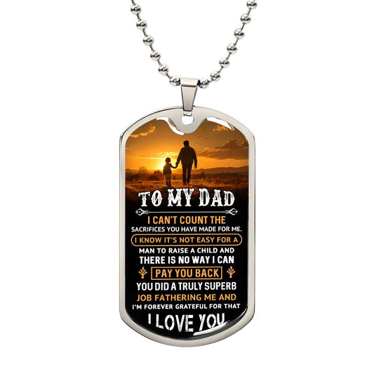 To My Dad - I Can't Count The Sacrifices You Have Made For Me - Dog Tag