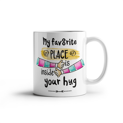 My Favorite Place is Inside your Hug - Best Gift - White Ceramic Mug