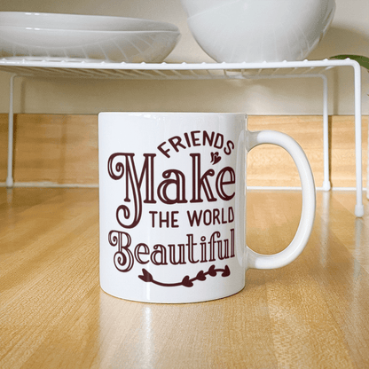 Friends Make The World Beautiful - Best Gift - White Ceramic Mug