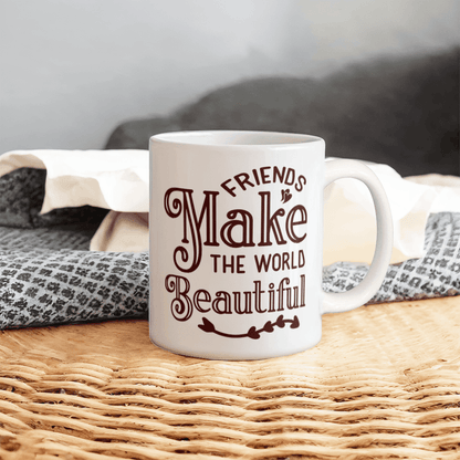 Friends Make The World Beautiful - Best Gift - White Ceramic Mug