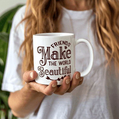 Friends Make The World Beautiful - Best Gift - White Ceramic Mug