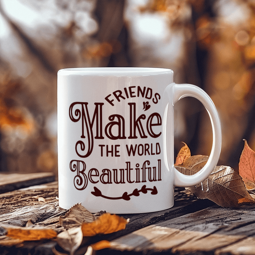 Friends Make The World Beautiful - Best Gift - White Ceramic Mug